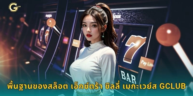 พื้นฐานของสล็อต เอ็กซ์ตร้า ชิลลี่ เมกะเวย์ส GCLUB