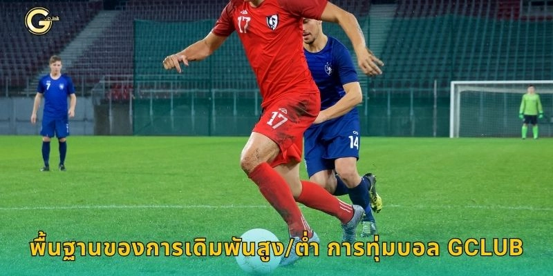 พื้นฐานของการเดิมพันสูง/ต่ำ การทุ่มบอล GCLUB
