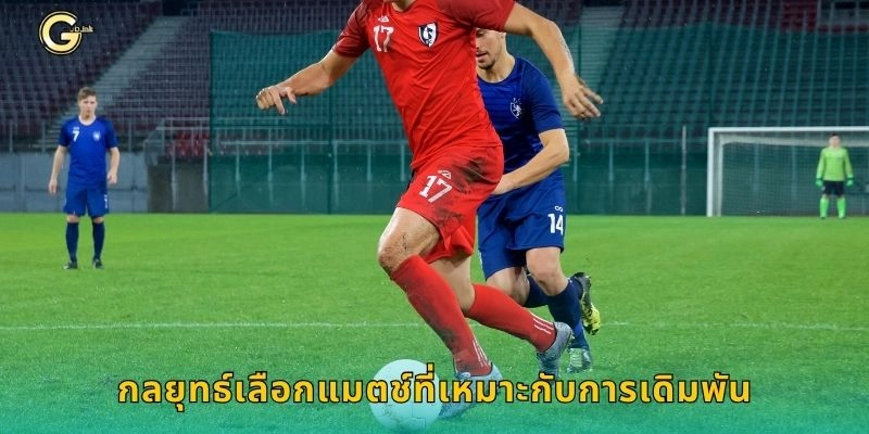 กลยุทธ์เลือกแมตช์ที่เหมาะกับการเดิมพัน